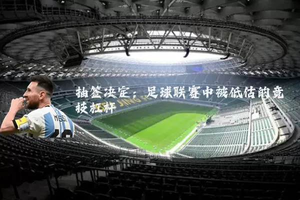 抽签决定:足球联赛中被低估的竞技杠杆