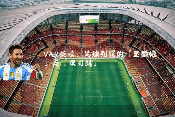 VAR技术:足球判罚的「显微镜」与「双刃剑」