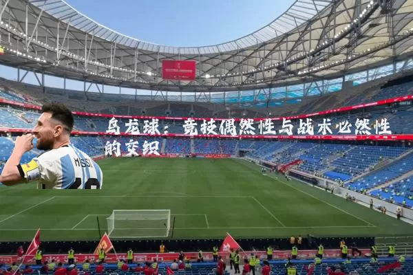 乌龙球:竞技偶然性与战术必然性的交织