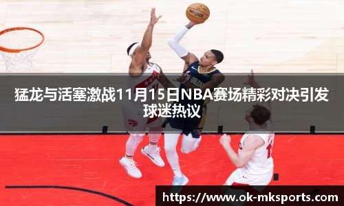 猛龙与活塞激战11月15日NBA赛场精彩对决引发球迷热议